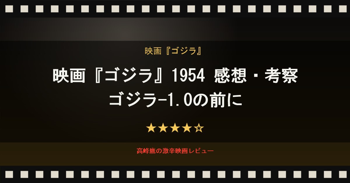 映画『ゴジラ』1954 感想・考察｜ゴジラ-1.0の前に
